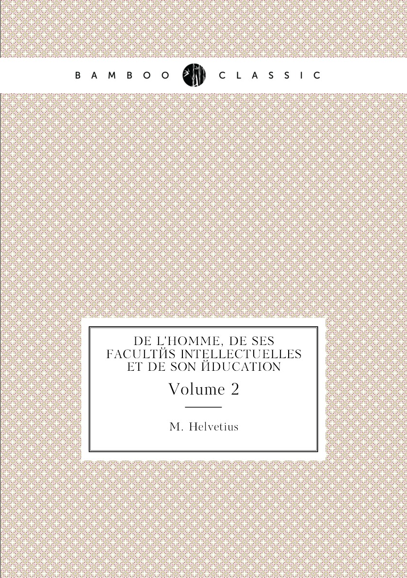 

De L'homme, De Ses Facultes Intellectuelles Et De Son Education