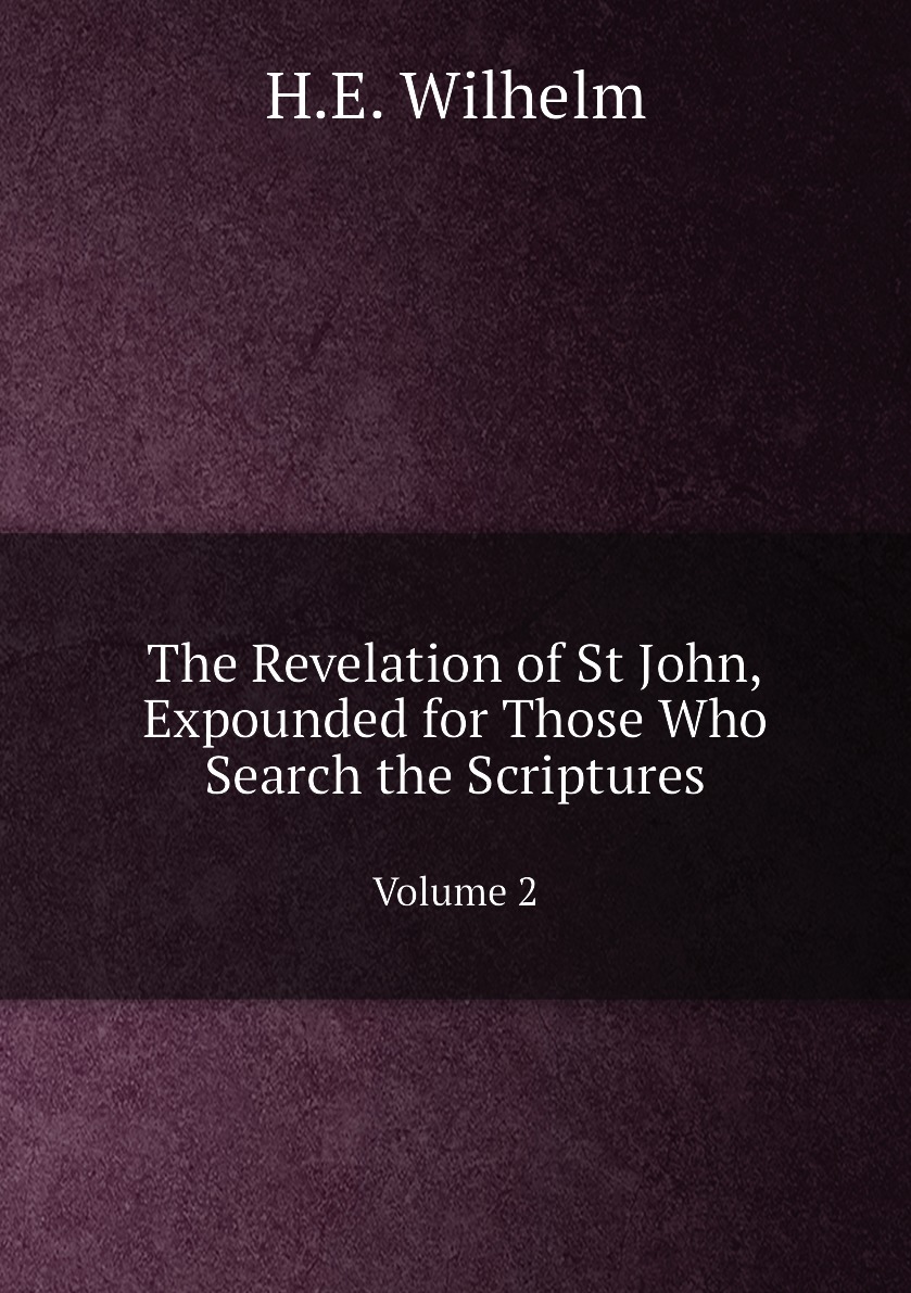 

The Revelation of St John, Expounded for Those Who Search the Scriptures