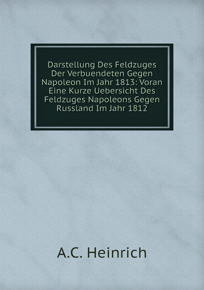 

Darstellung Des Feldzuges Der Verbuendeten Gegen Napoleon Im Jahr 1813