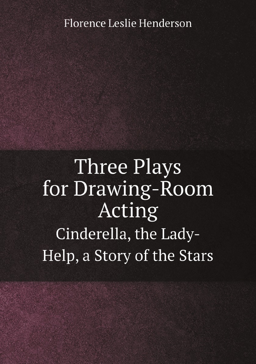 

Three Plays for Drawing-Room Acting: Cinderella, the Lady-Help, a Story of the Stars