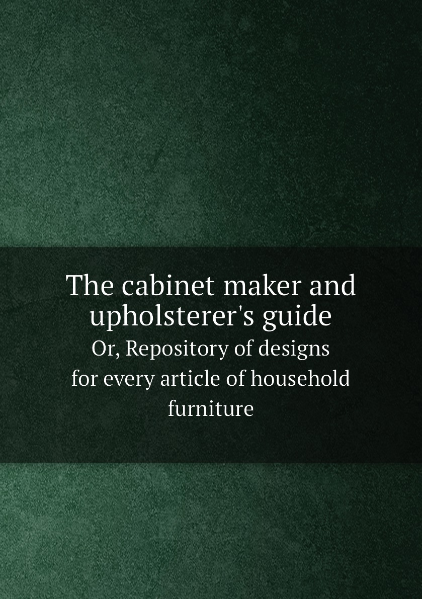 

The cabinet maker and upholsterer's guide