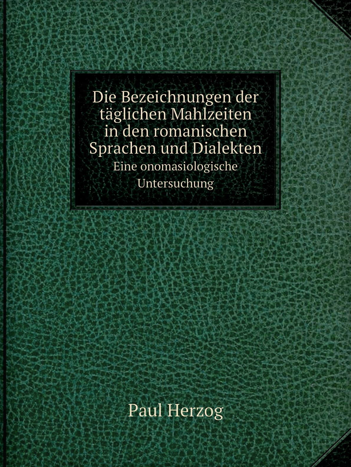 

Die Bezeichnungen der taglichen Mahlzeiten in den romanischen Sprachen und Dialekten