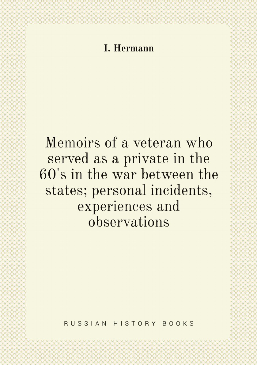 

Memoirs of a veteran who served as a private in the 60's in the war between the states