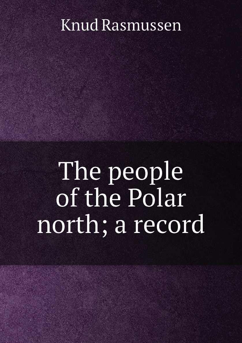 

The people of the Polar north; a record