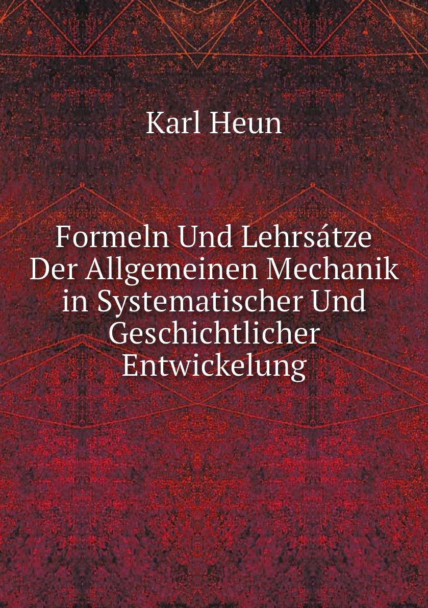 

Formeln Und Lehrsatze Der Allgemeinen Mechanik in Systematischer Und Geschichtlicher