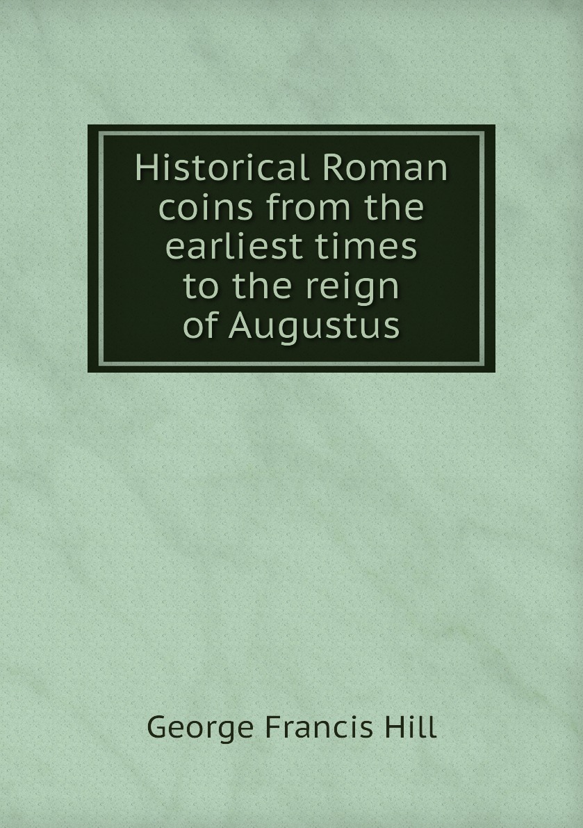 

Historical Roman coins from the earliest times to the reign of Augustus