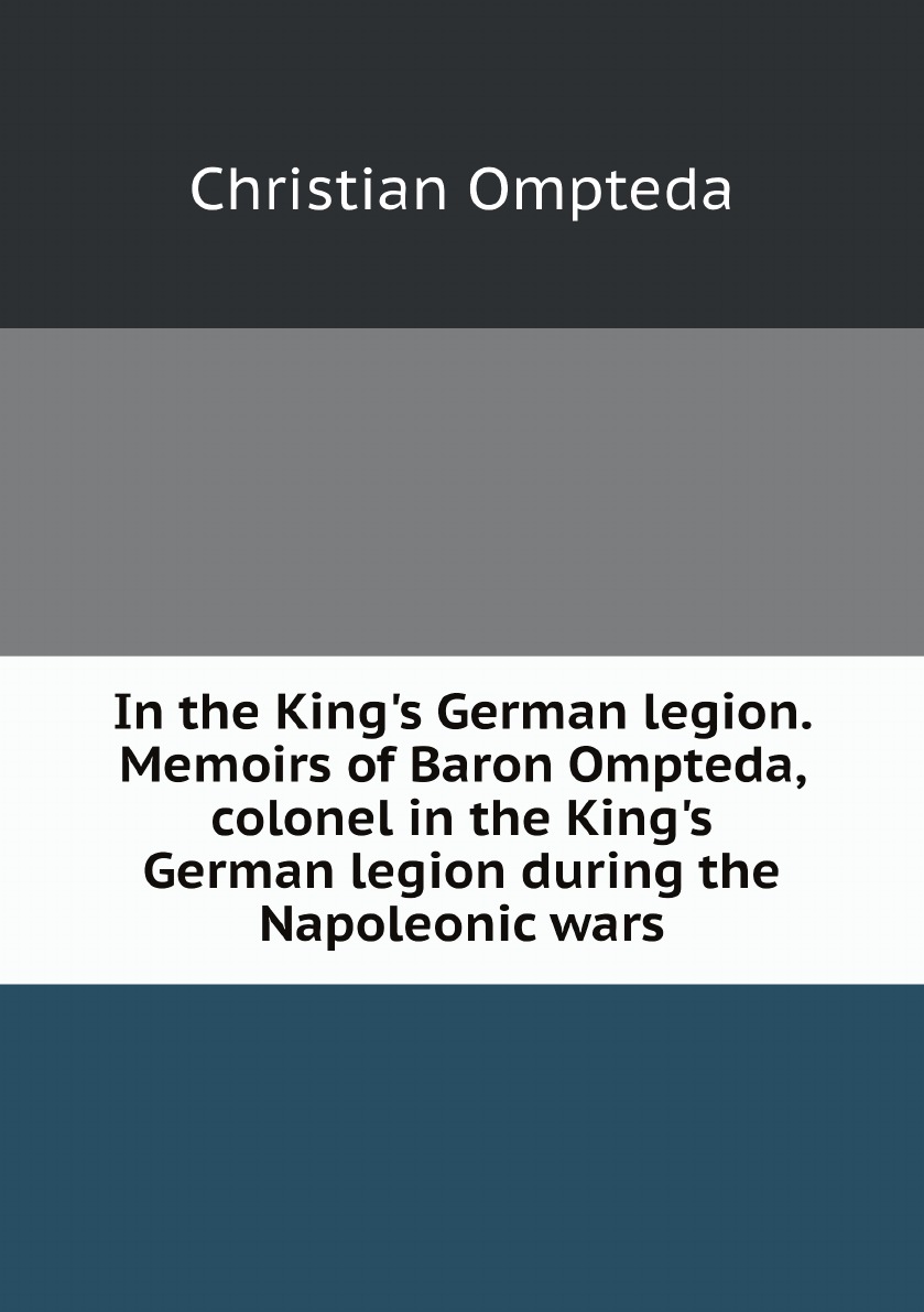 

In the King's German legion. Memoirs of Baron Ompteda, colonel in the King's German legion