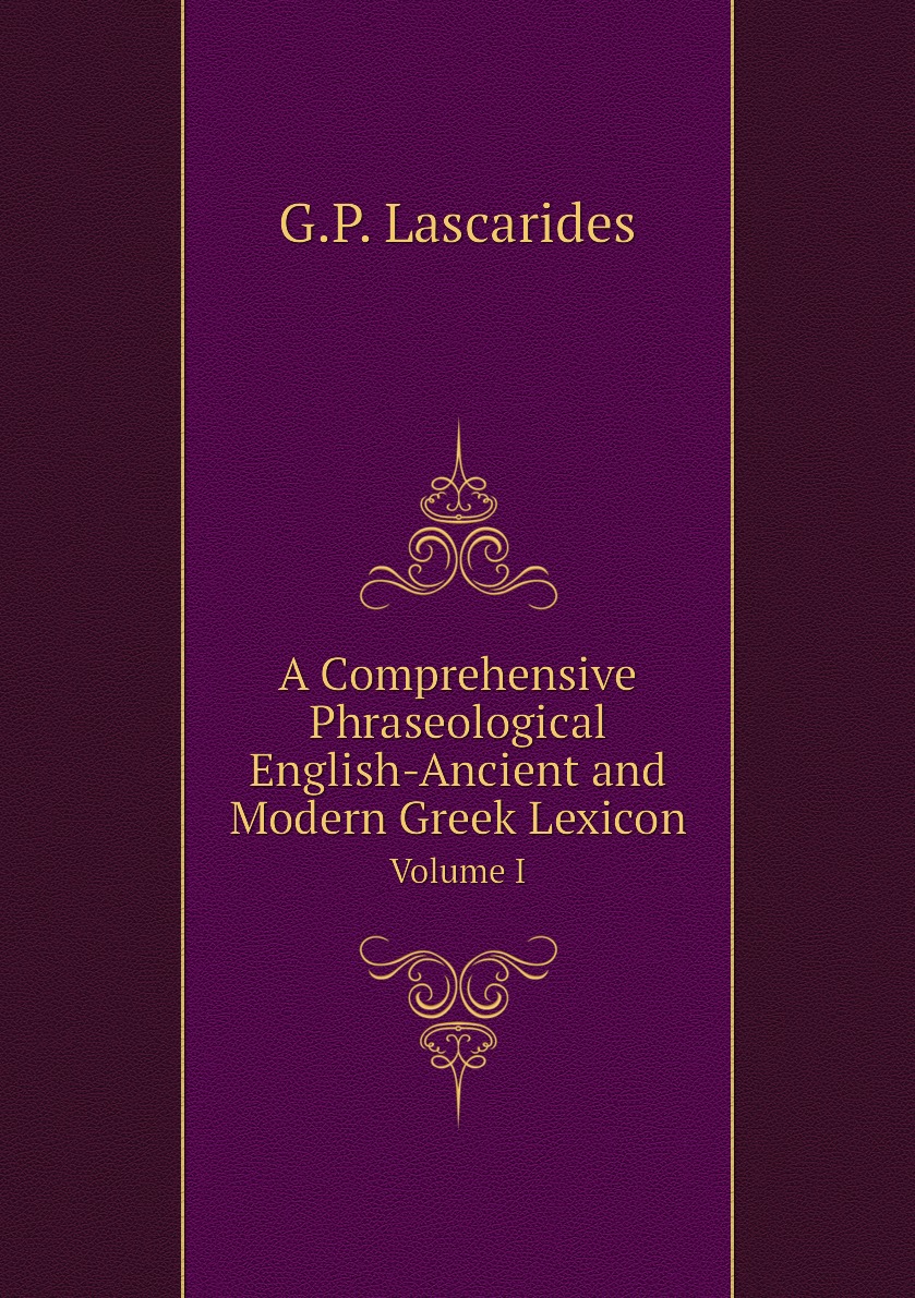 

A Comprehensive Phraseological English-Ancient and Modern Greek Lexicon
