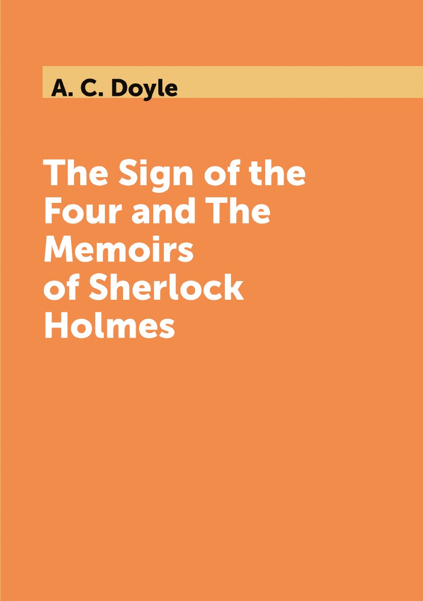

The Sign of the Four and The Memoirs of Sherlock Holmes