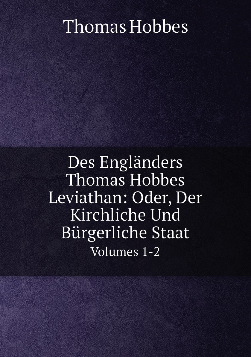 

Des Englanders Thomas Hobbes Leviathan: Oder, Der Kirchliche Und Burgerliche Staat