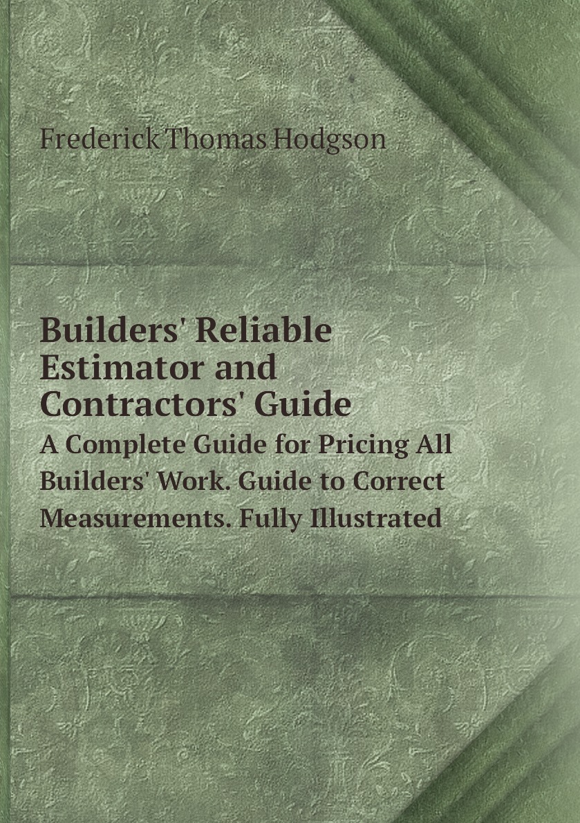 

Builders' Reliable Estimator and Contractors' Guide