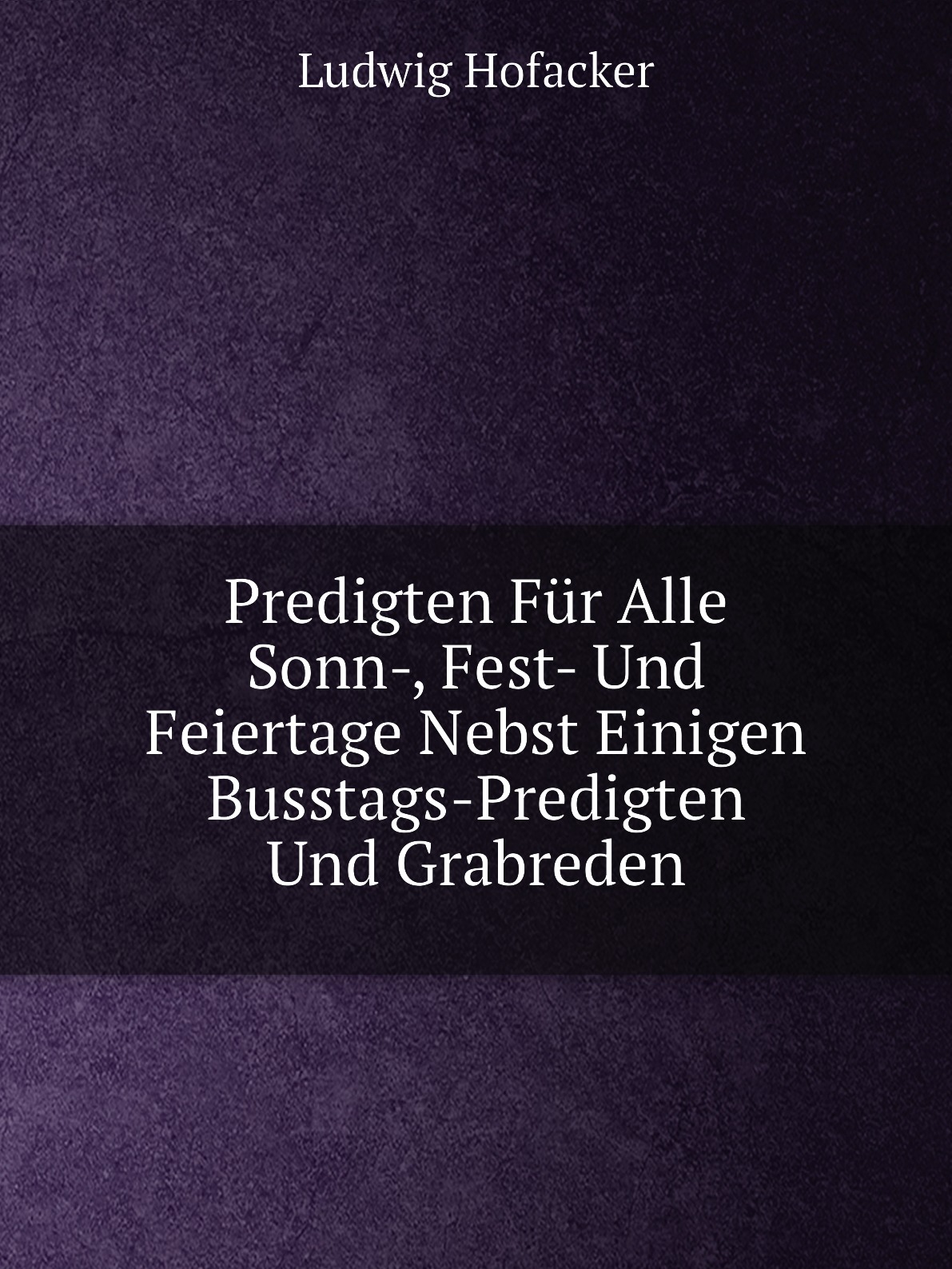 

Predigten Fur Alle Sonn-,Fest-Und Feiertage Nebst Einigen Busstags-Predigten Und Grabreden