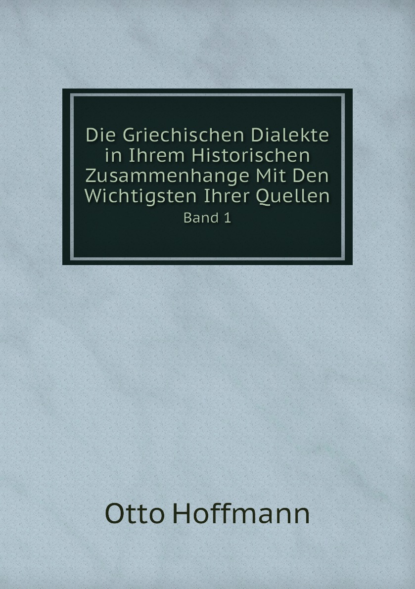 

Die Griechischen Dialekte in Ihrem Historischen Zusammenhange Mit Den Wichtigsten Ihrer