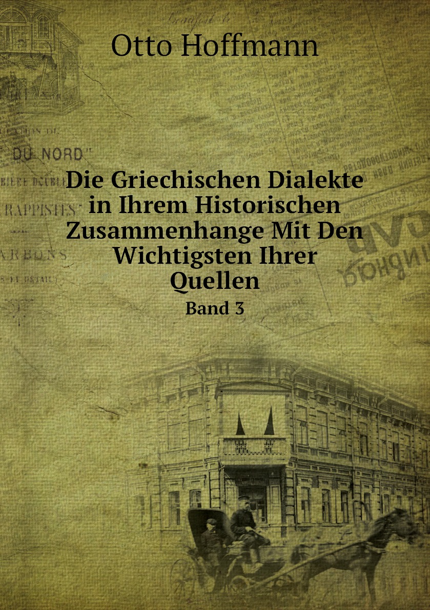 

Die Griechischen Dialekte in Ihrem Historischen Zusammenhange Mit Den Wichtigsten Ihrer