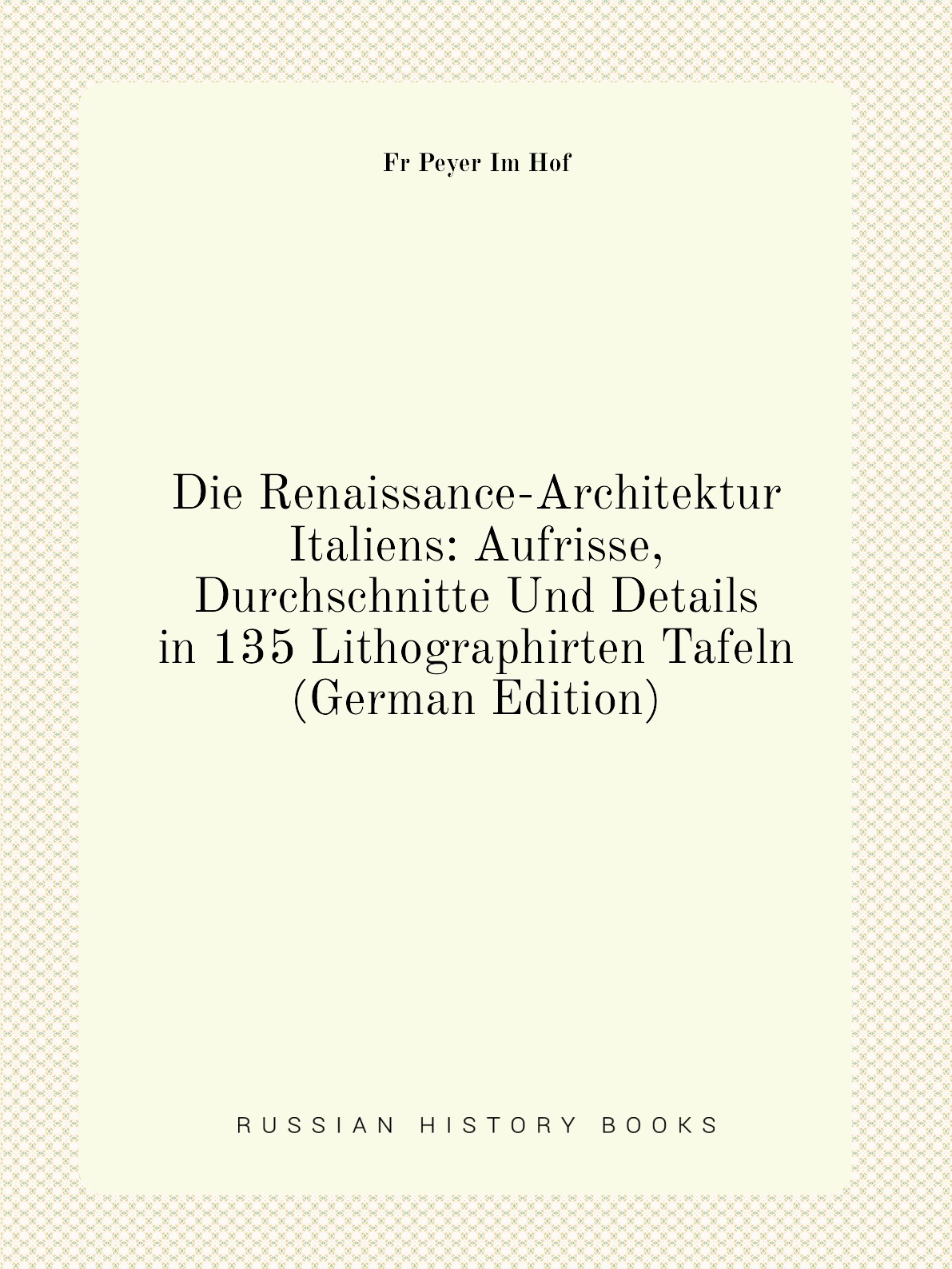 

Die Renaissance-Architektur Italiens:Aufrisse, Durchschnitte Und Details