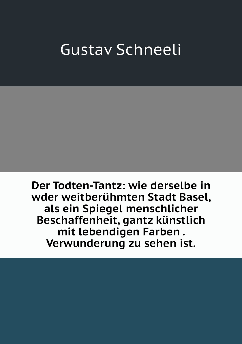 

Der Todten-Tantz:wie derselbe in wder weitberuhmten Stadt Basel