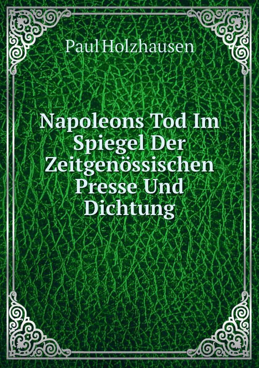 

Napoleons Tod Im Spiegel Der Zeitgenossischen Presse Und Dichtung