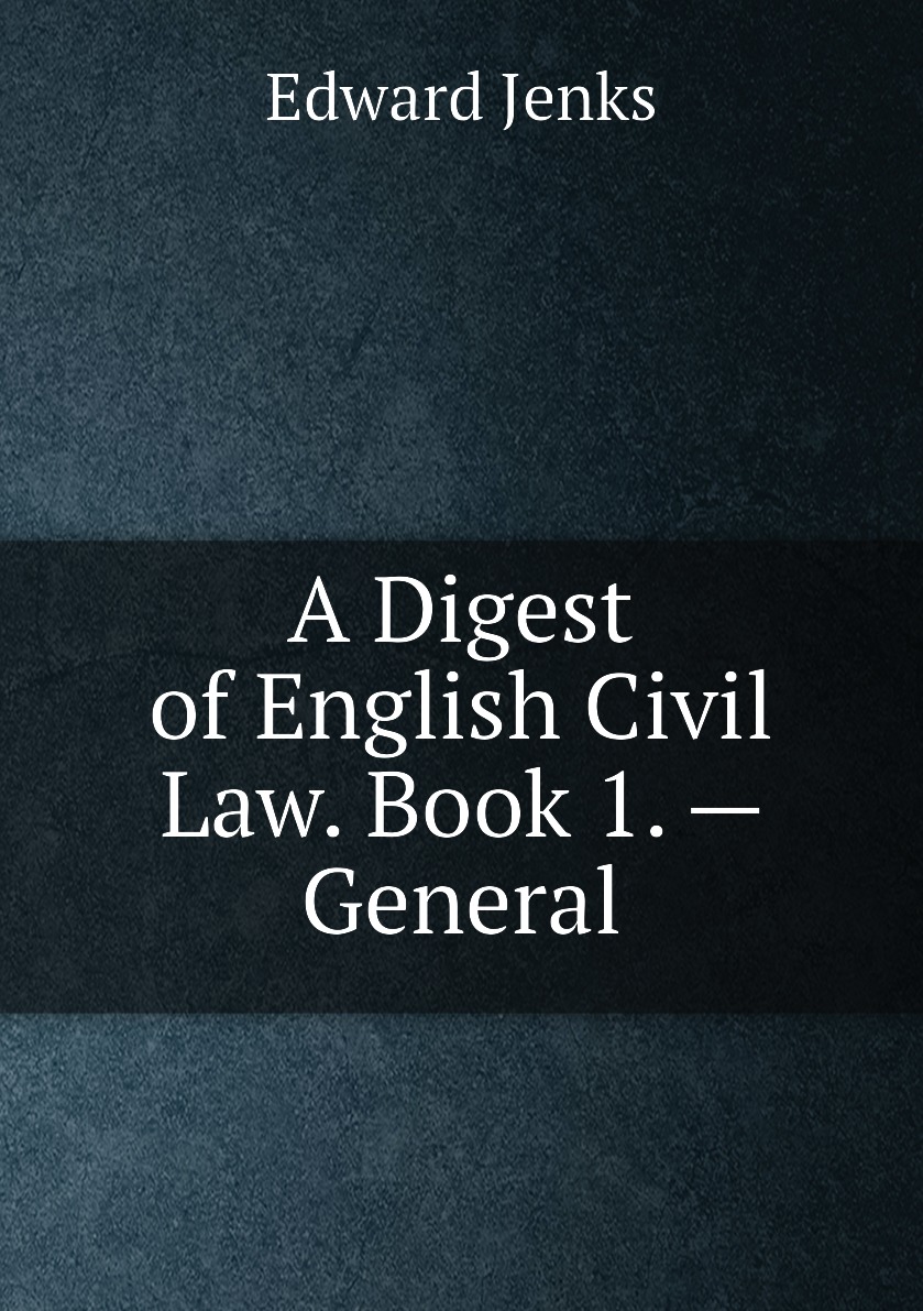 

A Digest of English Civil Law. Book 1. — General