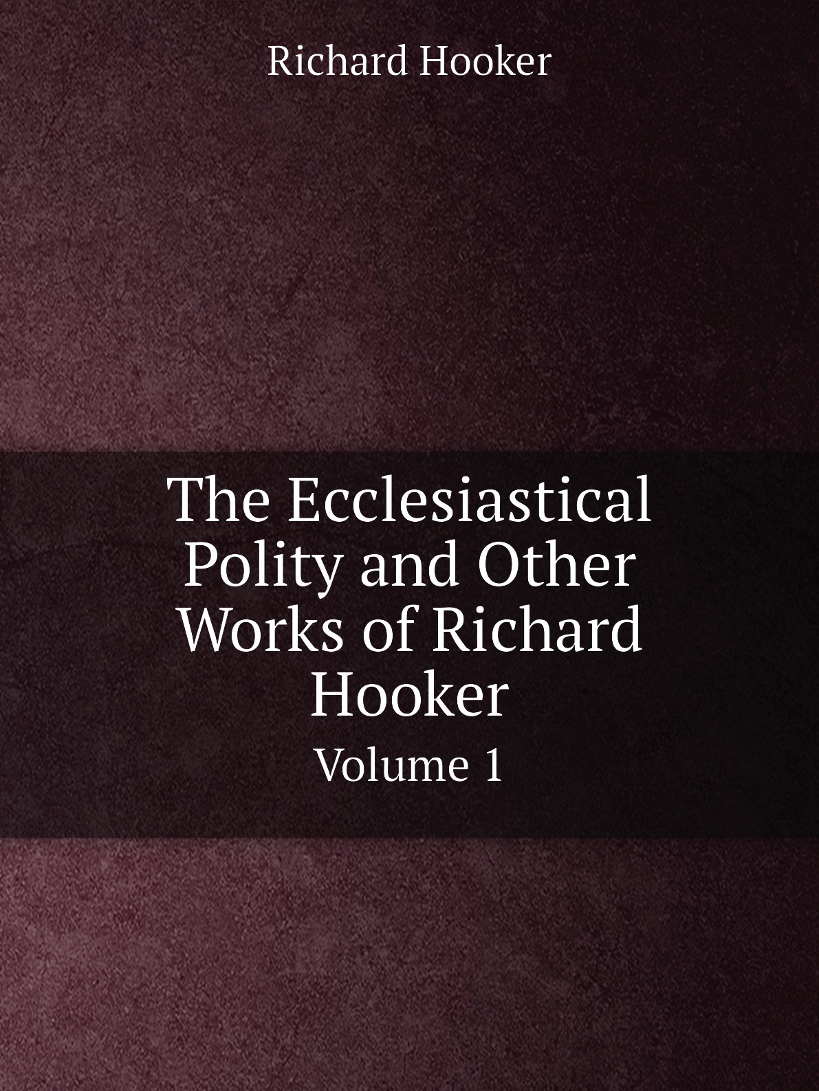 

The Ecclesiastical Polity and Other Works of Richard Hooker