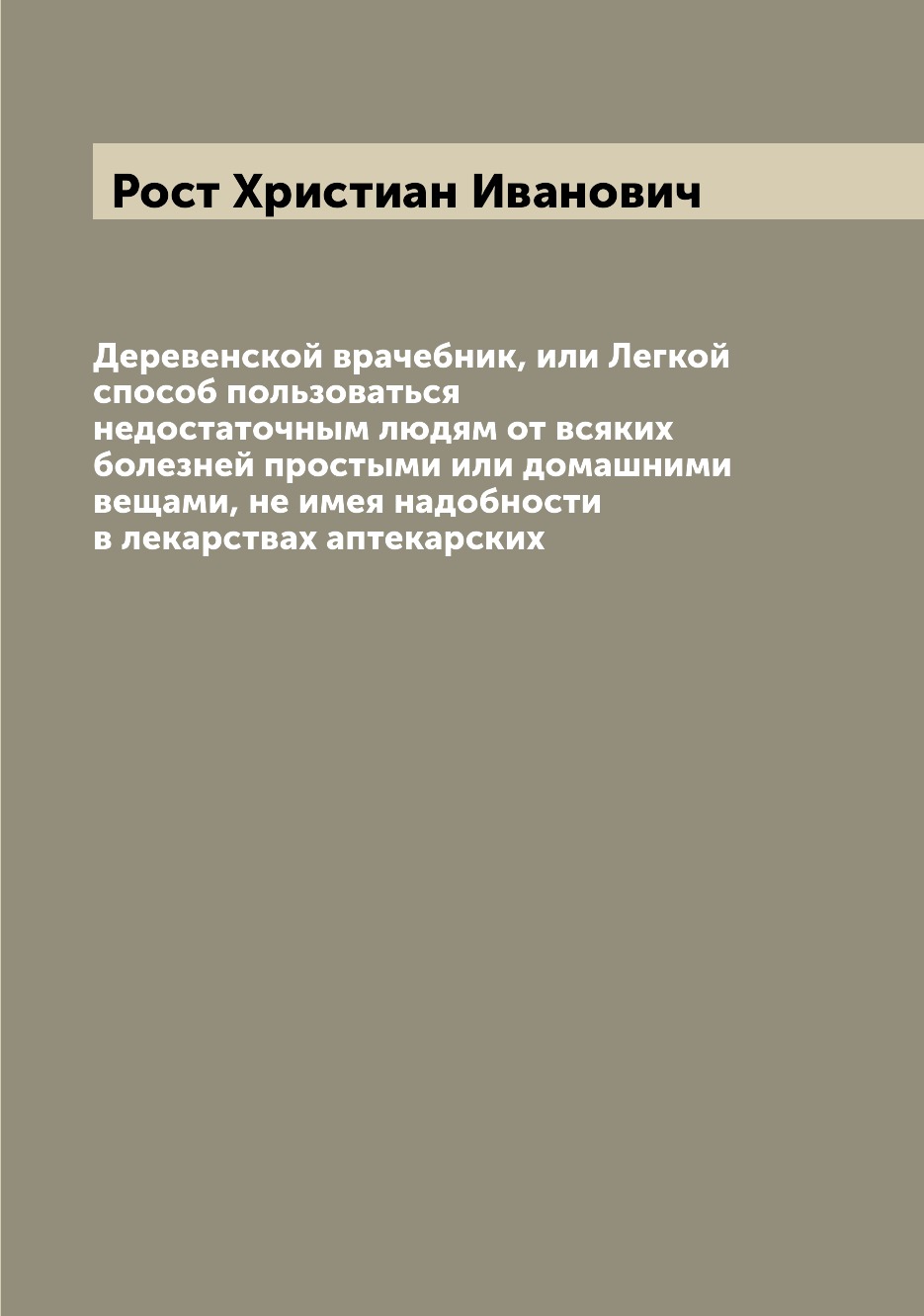 

Деревенской врачебник, или Легкой способ пользоваться недостаточным людям от всяк...