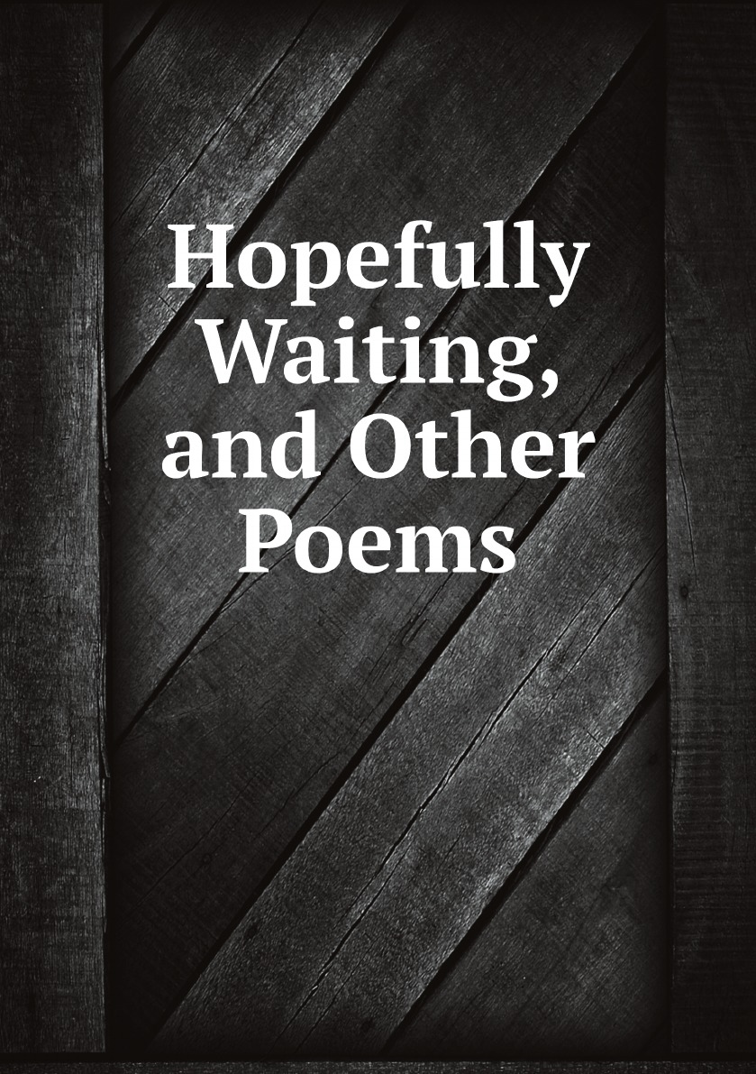 

Hopefully Waiting, and Other Poems