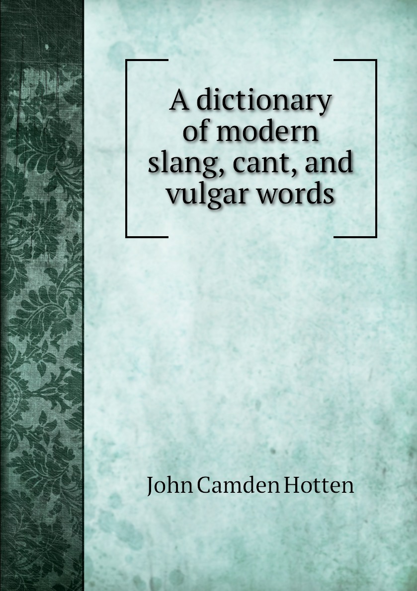 

A dictionary of modern slang, cant, and vulgar words