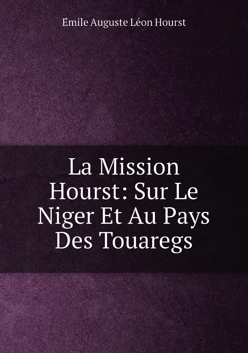 

La Mission Hourst: Sur Le Niger Et Au Pays Des Touaregs