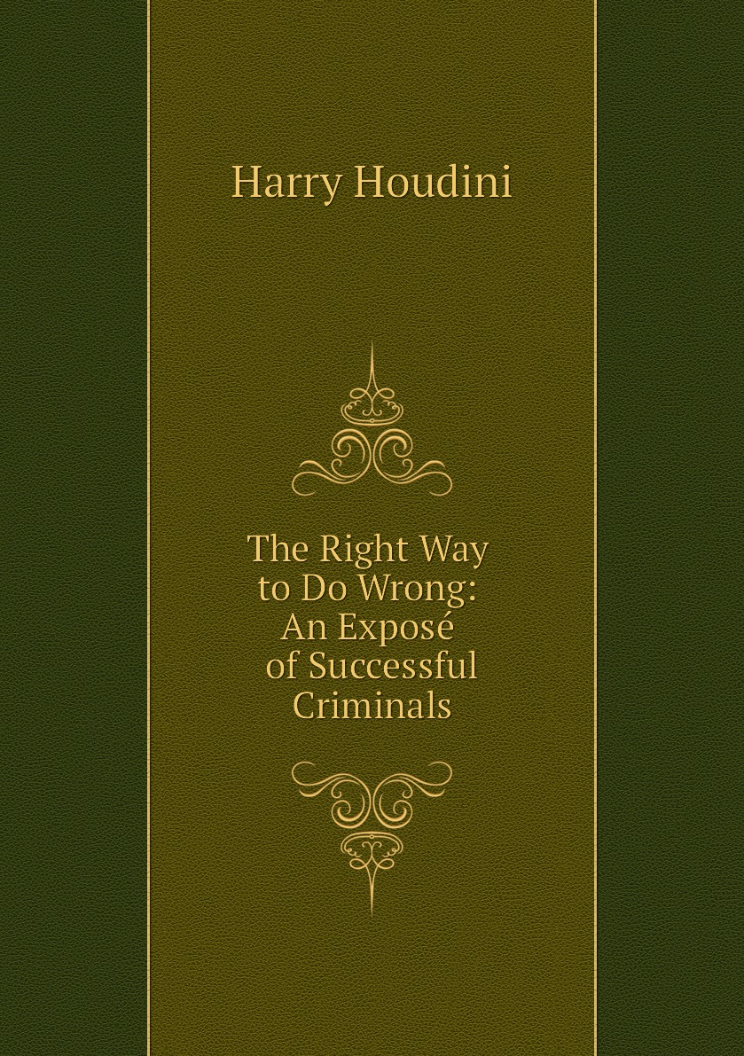 

The Right Way to Do Wrong: An Expose of Successful Criminals