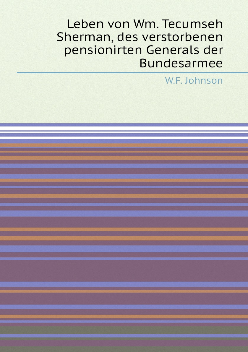 

Leben von Wm. Tecumseh Sherman, des verstorbenen pensionirten Generals der Bundesarmee