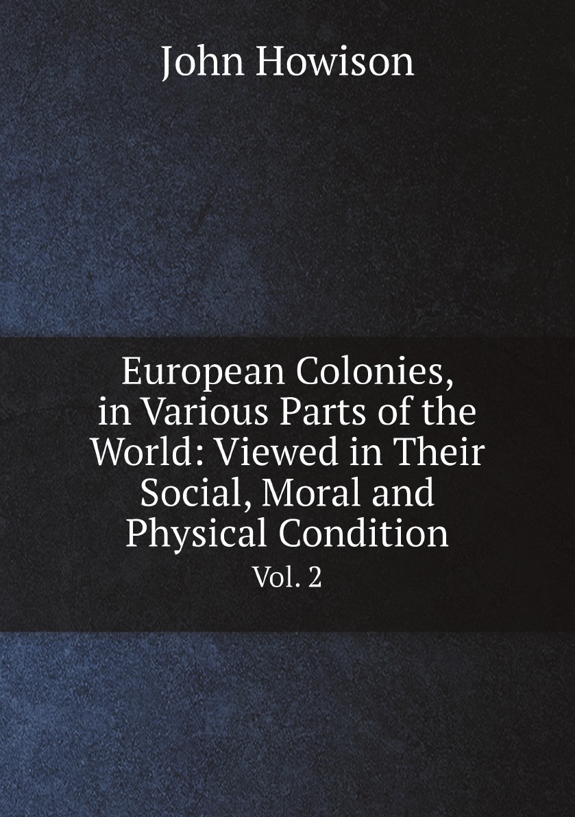 

European Colonies, in Various Parts of the World:Viewed in Their Social, Mora