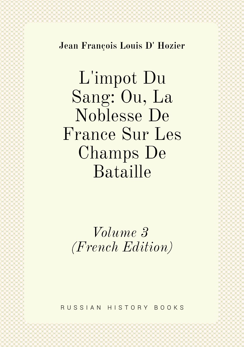 

L'impot Du Sang:Ou, La Noblesse De France Sur Les Champs De Bataille, Volume 3