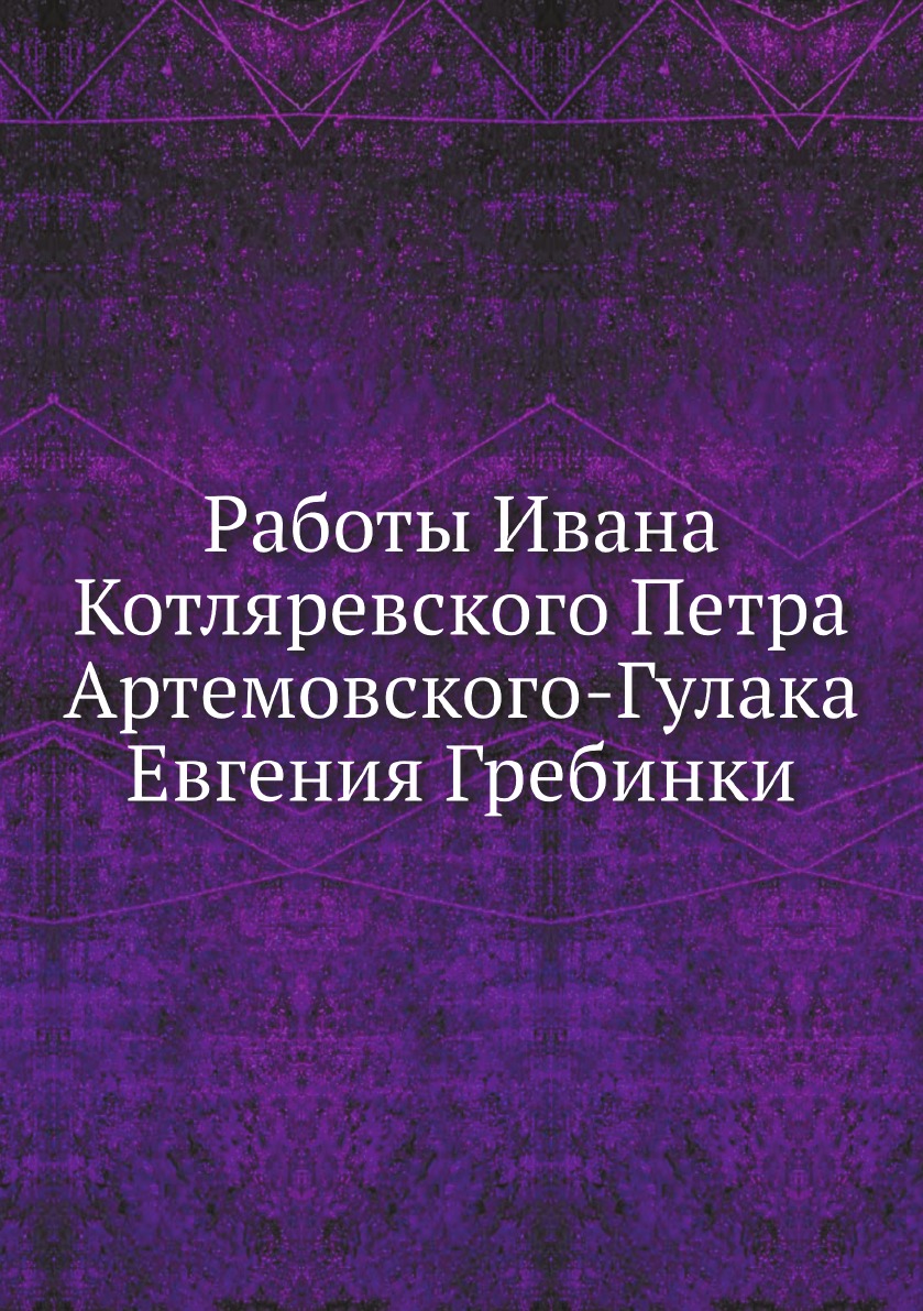 

Работы Ивана Котляревского Петра Артемовского-Гулака Евгения Гребинки