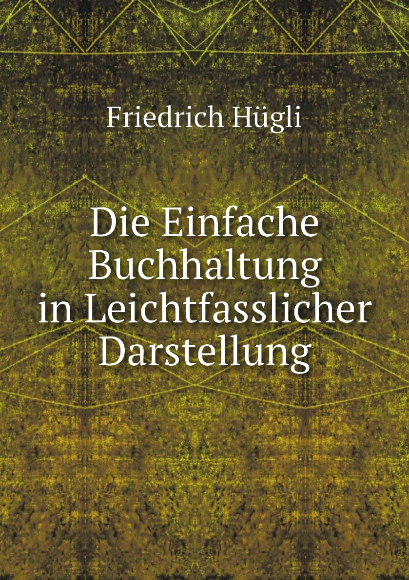 

Die Einfache Buchhaltung in Leichtfasslicher Darstellung