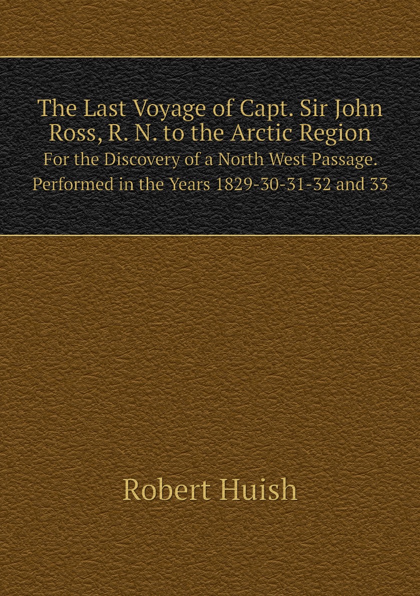 

The Last Voyage of Capt. Sir John Ross, R. N. to the Arctic Regions