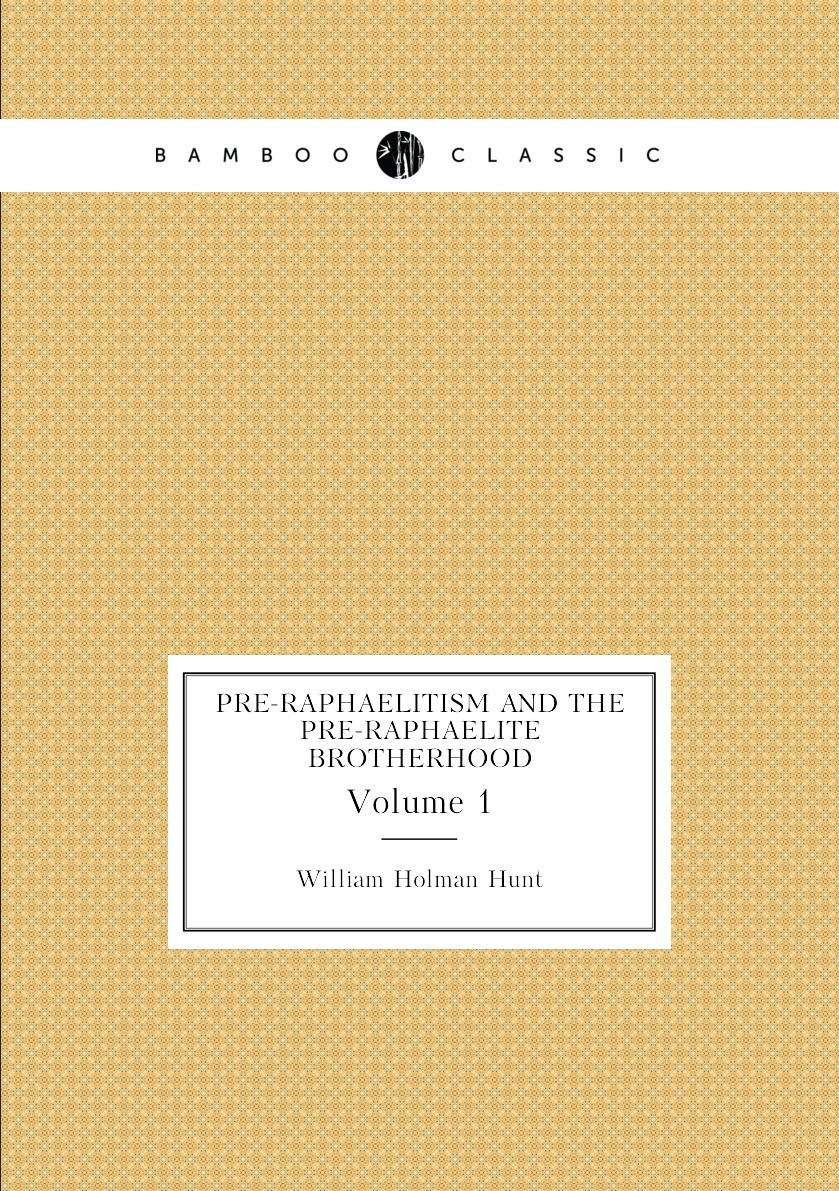 

Pre-Raphaelitism and the pre-Raphaelite brotherhood. Volume 1