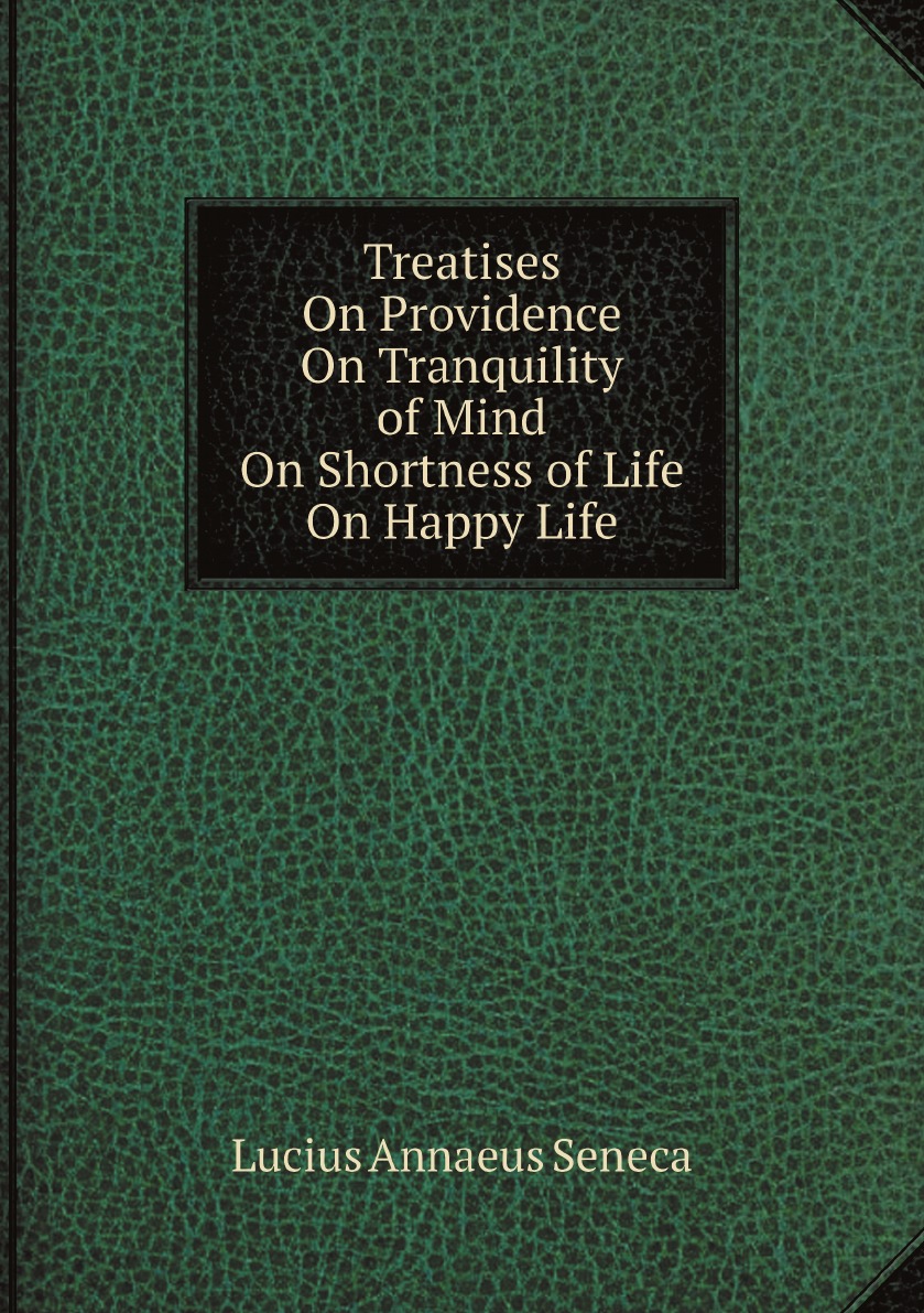

Treatises: On Providence, On Tranquility of Mind, On Shortness of Life, On Happy Life