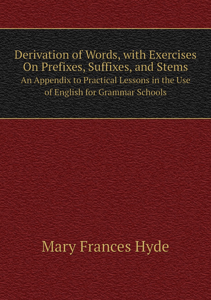 

Derivation of Words, with Exercises On Prefixes, Suffixes, and Stems
