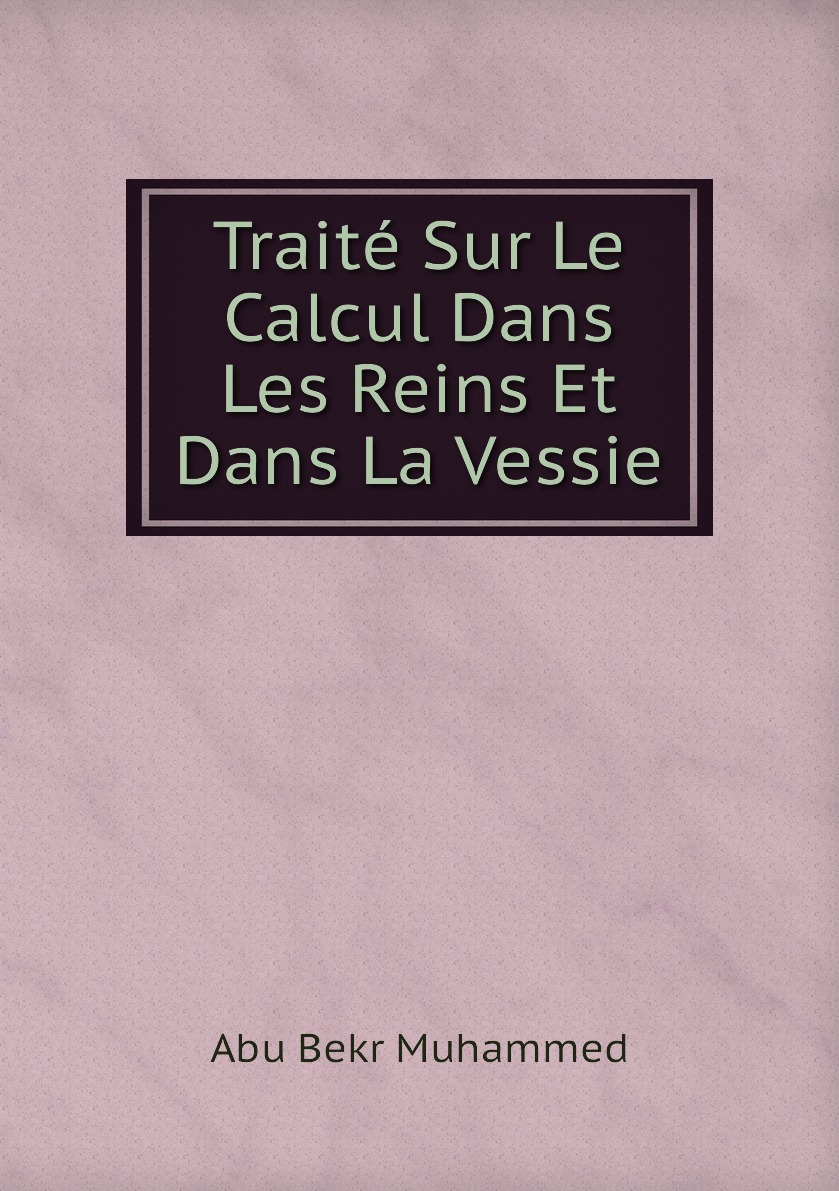 

Traite Sur Le Calcul Dans Les Reins Et Dans La Vessie