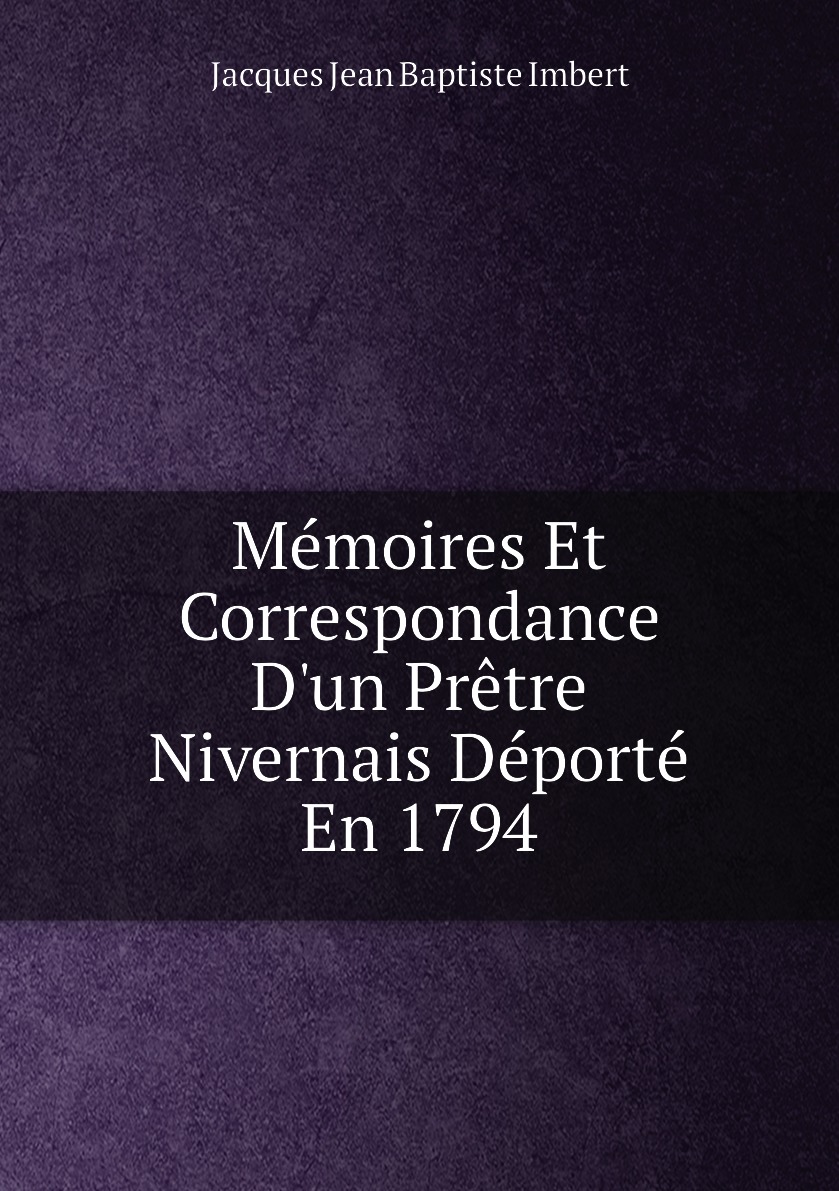 

Memoires Et Correspondance D'un Pretre Nivernais Deporte En 1794