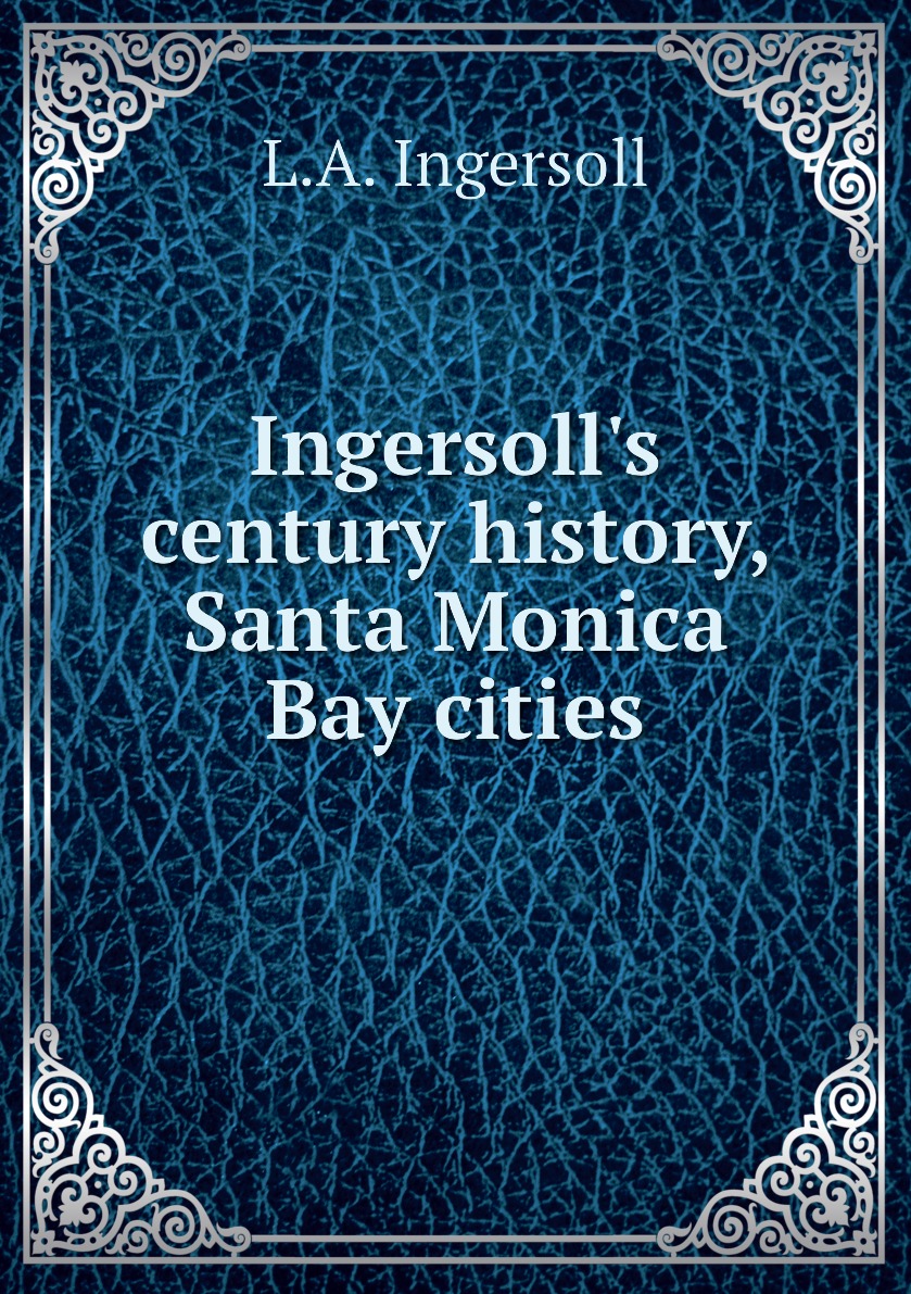 

Ingersoll's century history, Santa Monica Bay cities