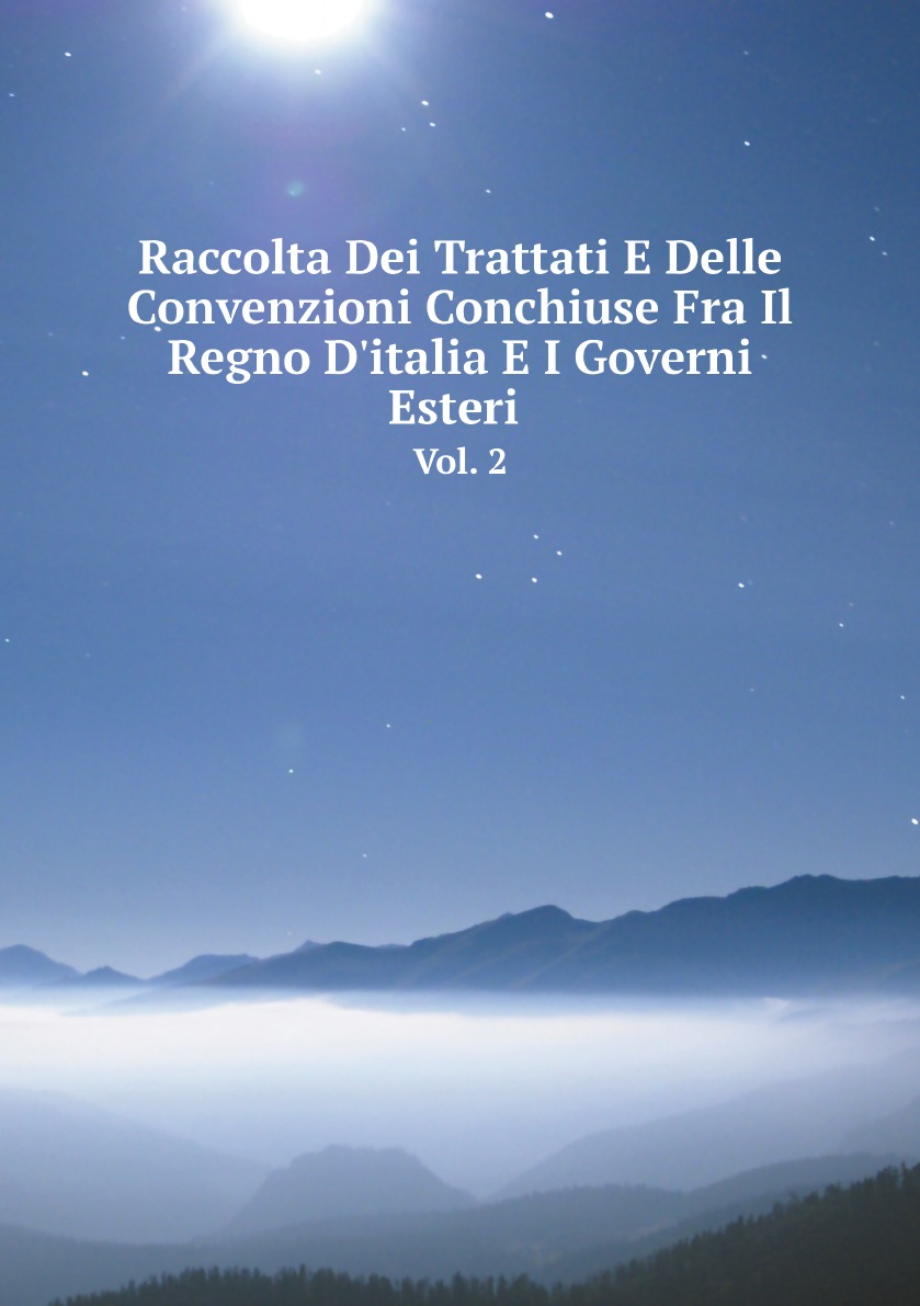 

Raccolta Dei Trattati E Delle Convenzioni Conchiuse Fra Il Regno D'italia E I Governi