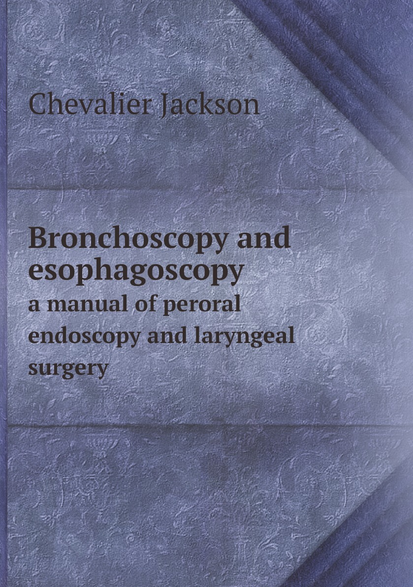 

Bronchoscopy and esophagoscopy; a manual of peroral endoscopy and laryngeal surgery