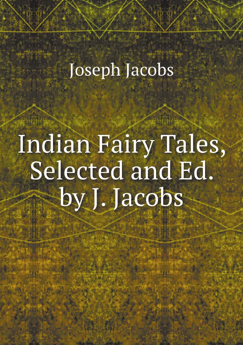 

Indian Fairy Tales, Selected and Ed. by J. Jacobs