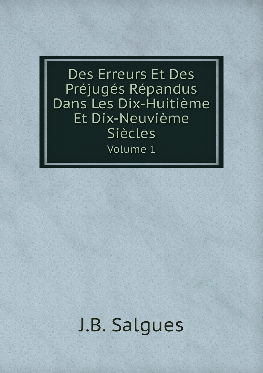 

Des Erreurs Et Des Prejuges Repandus Dans Les Dix-Huitieme Et Dix-Neuvieme Siecles