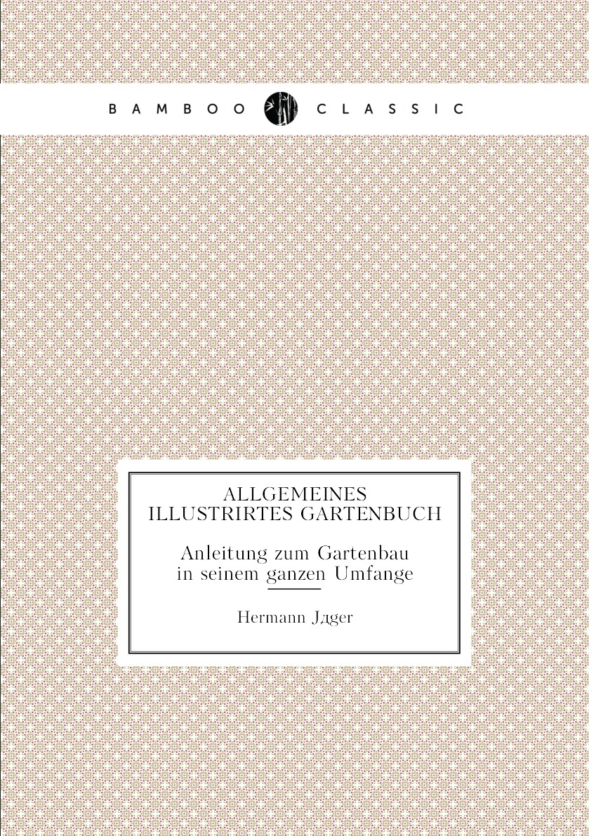 

Allgemeines Illustrirtes Gartenbuch