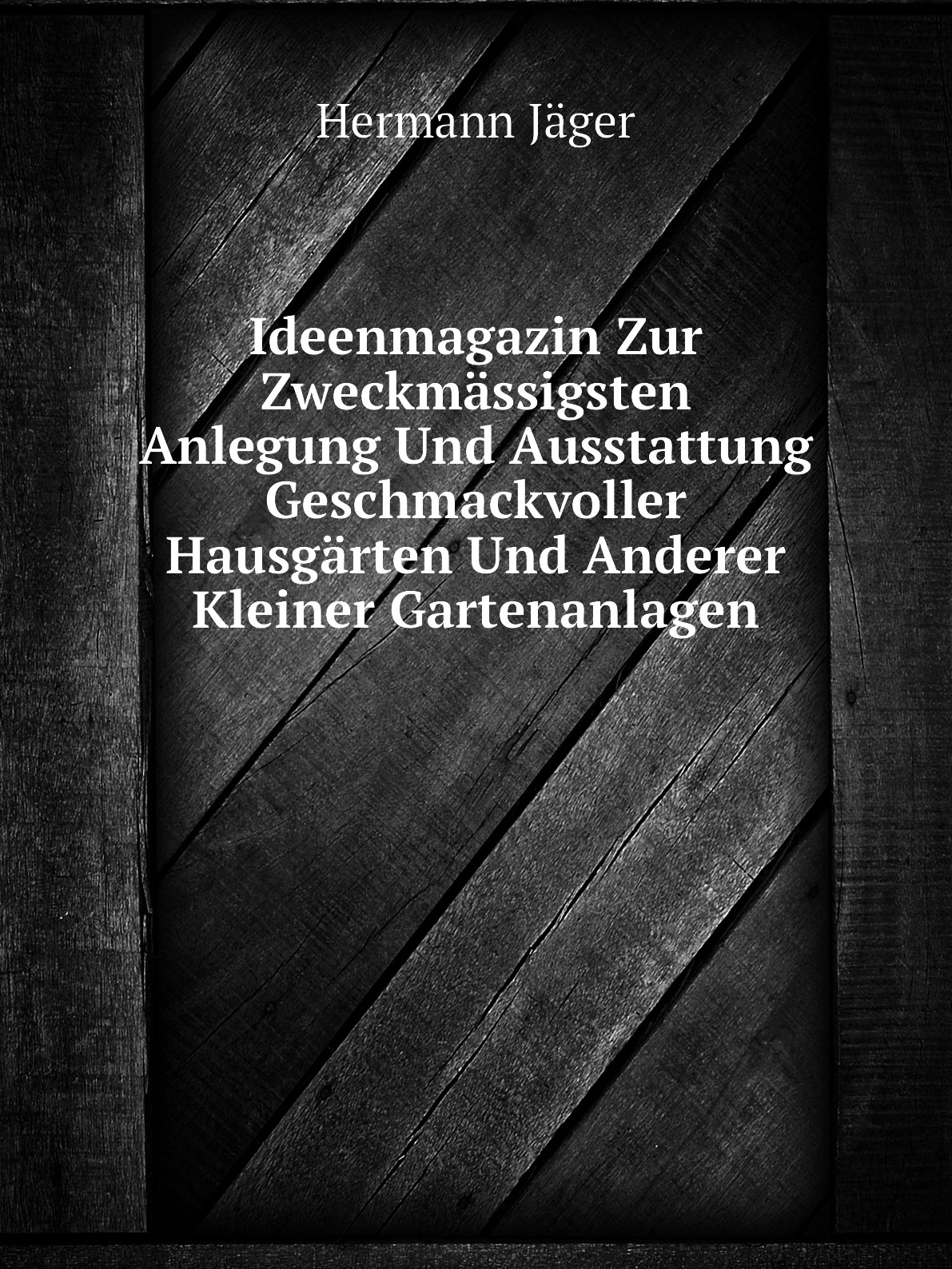 

Ideenmagazin Zur Zweckmassigsten Anlegung Und Ausstattung Geschmackvoller Hausgarten