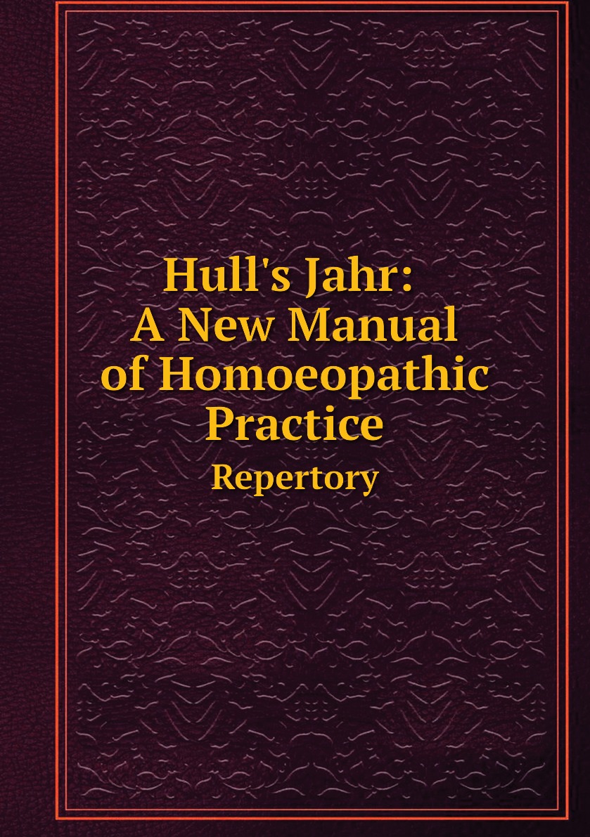 

Hull's Jahr: A New Manual of Homoeopathic Practice