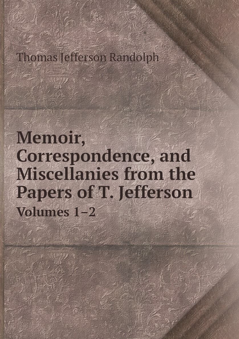 

Memoir, Correspondence, and Miscellanies from the Papers of T. Jefferson