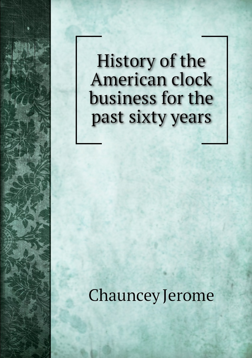 

History of the American clock business for the past sixty years