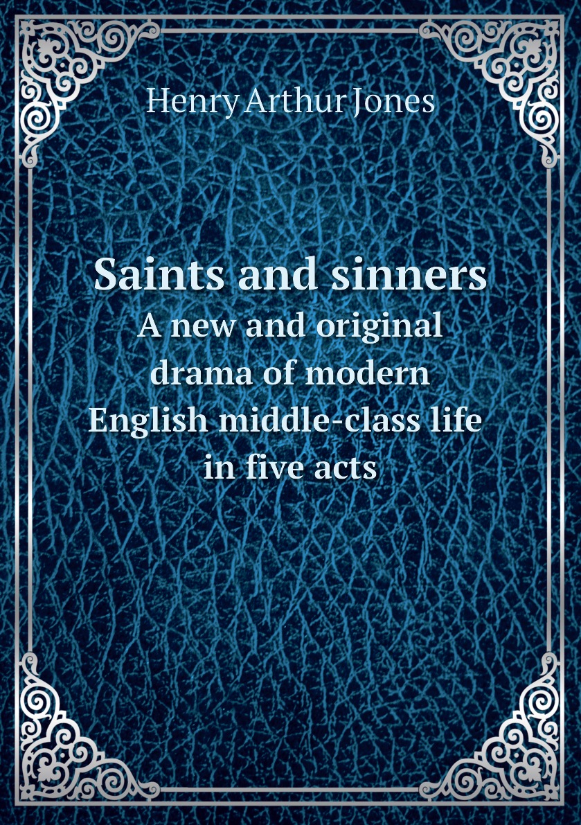 

Saints and sinners. A new and original drama of modern English middle-class life